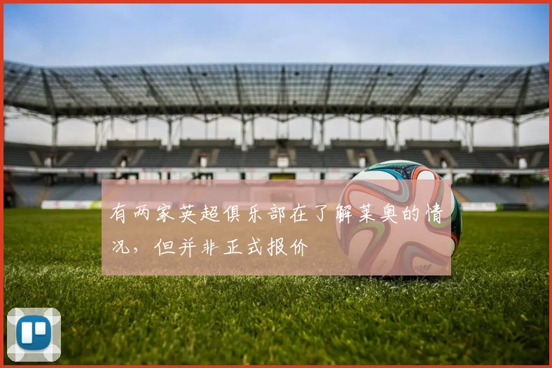 有两家英超俱乐部在了解莱奥的情况，但并非正式报价
